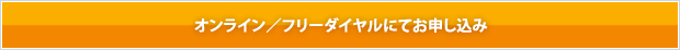 オンライン／フリーダイヤルにてお申し込み