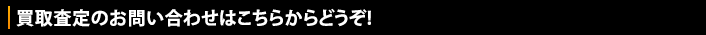 買取査定のお問合わせはこちらからどうぞ！