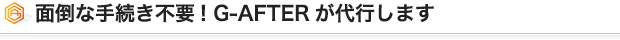 面倒な手続き不要! G-AFTERが代行します